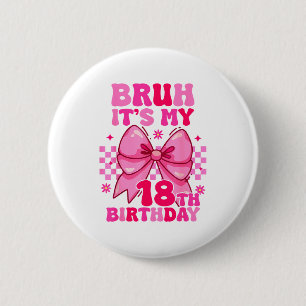 Bruh Its My 18th Birthday Girls Women Teens Coquet 6 Cm Round Badge
