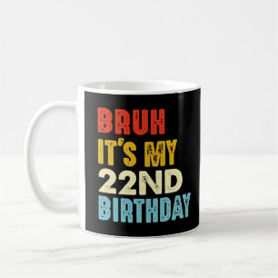 Bruh It's My 22nd Birthday Funny 22 Years Old Coffee Mug