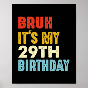Bruh It's My 29th Birthday 29 Years Old Women Men  Poster
