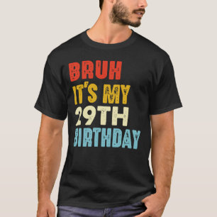 Bruh It's My 29th Birthday 29 Years Old Women Men T-Shirt