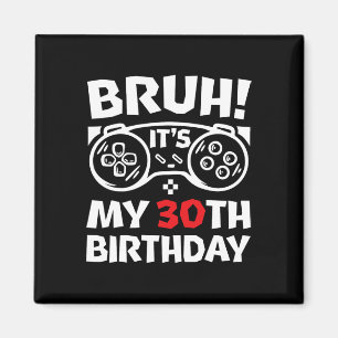 Bruh It's My 30th Birthday 30 Year Old Video Gamer Magnet
