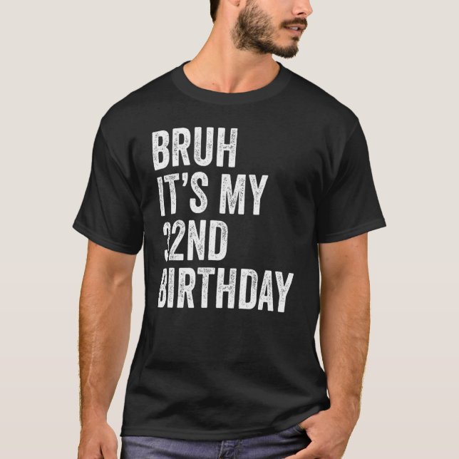 Bruh It's My 32nd Birthday   32 Years Old   B day  T-Shirt (Front)