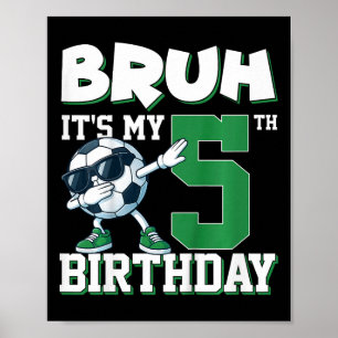 Bruh It's My 5th Birthday Boy Soccer Footbyll 5 Ye Poster