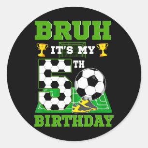 Bruh It's My 5th Birthday Boy Soccer Theme Party Classic Round Sticker