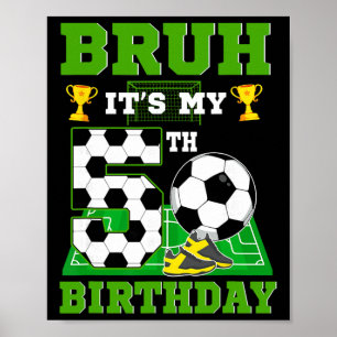 Bruh It's My 5th Birthday Boy Soccer Theme Party Poster