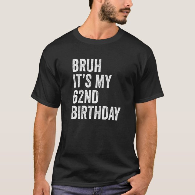 Bruh It's My 62nd Birthday 62 Years Old Sixty Seco T-Shirt (Front)