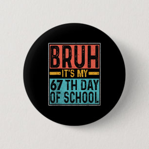 Bruh It's My 67th Day Of School Teachers Students 6 Cm Round Badge
