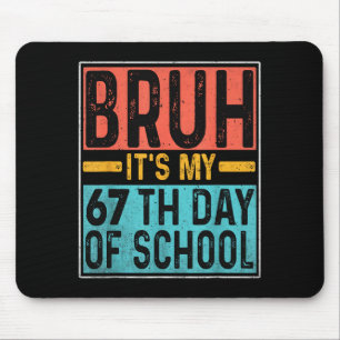 Bruh Its My 67th Day Of School Teachers Students S Mouse Pad