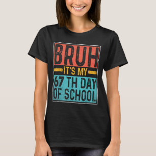 Bruh Its My 67th Day Of School Teachers Students S T-Shirt