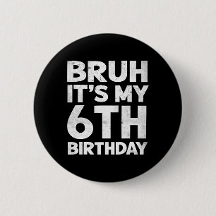 Bruh It's My 6th Birthday 6 Year Old Bday Birthday Cm Round Badge