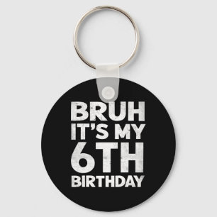 Bruh It's My 6th Birthday 6 Year Old Bday Birthday Key Ring