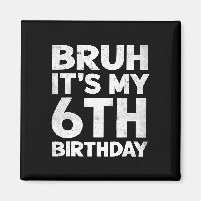 Bruh It's My 6th Birthday 6 Year Old Bday Birthday Magnet (Front)