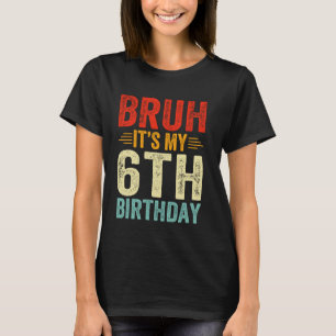 Bruh It's My 6th Birthday 6 Year Old Birthday T-Shirt
