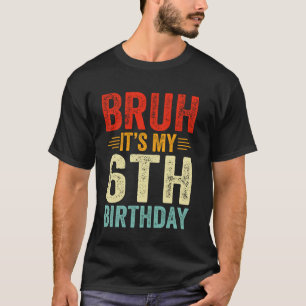Bruh It's My 6th Birthday 6 Year Old Birthday T-Shirt