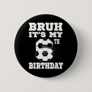 Bruh It's My 6th Birthday 6 Year Old Soccer Kids Cm Round Badge
