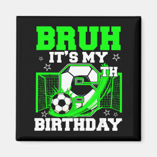 Bruh Its My 6th Birthday Funny Soccer Birthday Boy Magnet