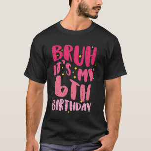 Bruh Its My 6th Birthday Pink 6 Year Old Bday Groo T-Shirt