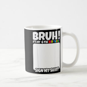 Bruh Its My 6th Birthday Sign My Shirt 6 Years Old Coffee Mug