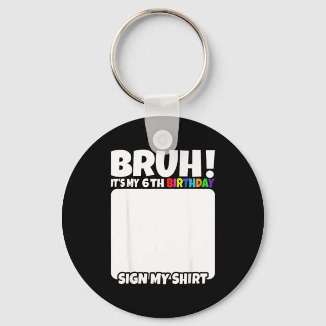 Bruh Its My 6th Birthday Sign My Shirt 6 Years Old Key Ring (Front)