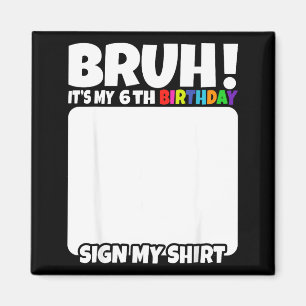 Bruh Its My 6th Birthday Sign My Shirt 6 Years Old Magnet