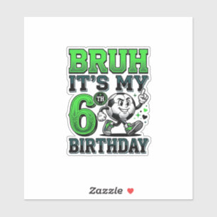 Bruh Its My 6th Birthday Soccer Boy