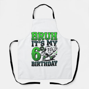 Bruh Its My 6th Birthday Soccer Boy Apron