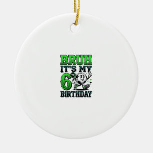 Bruh Its My 6th Birthday Soccer Boy Ceramic Ornament