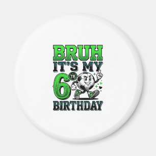 Bruh Its My 6th Birthday Soccer Boy Magnet