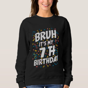 Bruh It's My 7th Birthday 7 Year Old Birthday 1 Sweatshirt