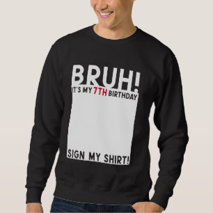 Bruh It's My 7th Birthday Bday 7 Years Old Sign My Sweatshirt