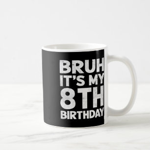 Bruh It's My 8th Birthday 8 Year Old Bday Birthday Coffee Mug