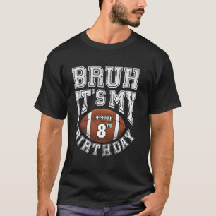 Bruh It's My 8th Birthday 8 Year Old Football Play T-Shirt