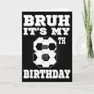 Bruh It's My 8th Birthday 8 Year Old Soccer Kids Card