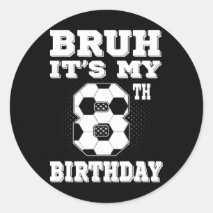 Bruh It's My 8th Birthday 8 Year Old Soccer Kids  Classic Round Sticker