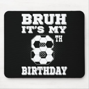 Bruh It's My 8th Birthday 8 Year Old Soccer Kids Mouse Pad