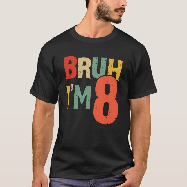 Bruh It's My 8th Birthday I'm 8 Year Old Birthday  T-Shirt (Front)