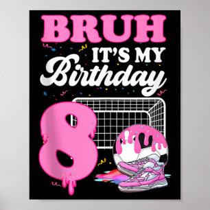 Bruh Its My 8th Birthday Soccer Ice Cream Drip The Poster