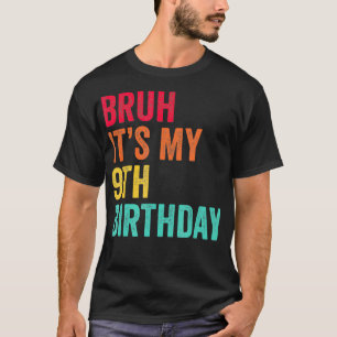 Bruh Its My 9th Birthday 9 Years Old Ninth Birthda T-Shirt
