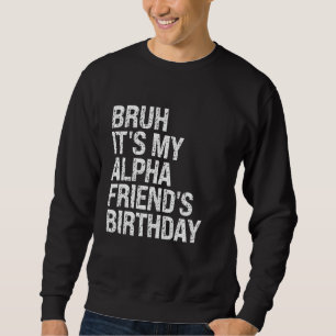Bruh It's My Alpha Friend's Birthday Crown Joke Ha Sweatshirt