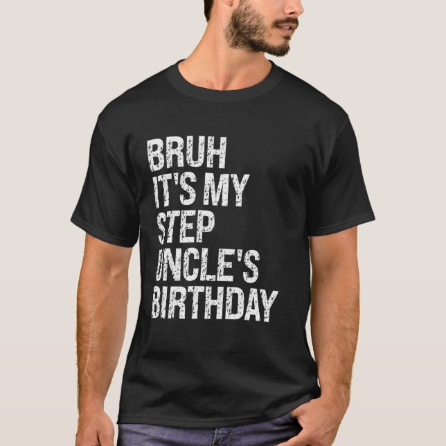 Bruh It's My Best Step-Uncle's Birthday King OMG C T-Shirt (Front)