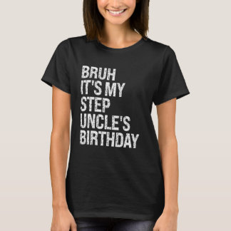 Bruh It's My Best Step-Uncle's Birthday King OMG C T-Shirt