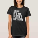 Bruh It's My Bestie's Birthday Quote Funny Bestie  T-Shirt<br><div class="desc">Bruh It's My Bestie's Birthday,  That Funny,  Humourous,  and Sarcastic Quote Bestie's Birthday is perfect for all People to show their love to their Bestie's,  Perfect for all People who have good Besties to wear on the occasion of their Besties' birthday.</div>