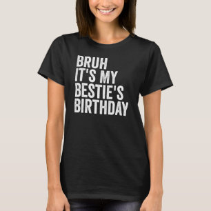 Bruh It's My Bestie's Birthday Quote Funny Bestie T-Shirt