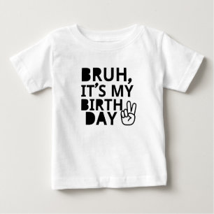 BRUH IT'S MY BIRTHDAY BABY T-Shirt
