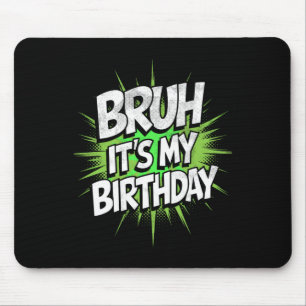 Bruh It's My Birthday Funny Birthday Boy Teen Game Mouse Pad