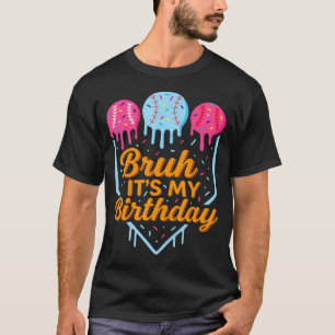 Bruh It's My Birthday Funny Ice Cream Drip T-Shirt