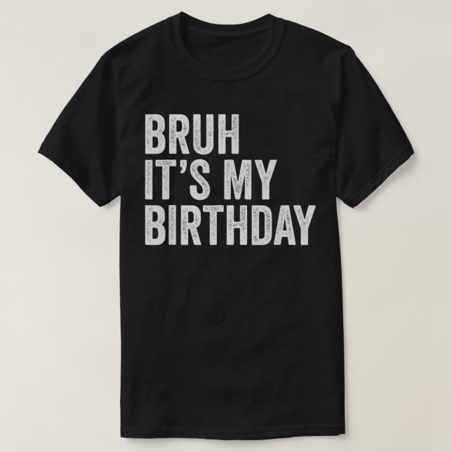 Bruh Its My Birthday Funny Sarcastic for Kids and  T-Shirt (Design Front)
