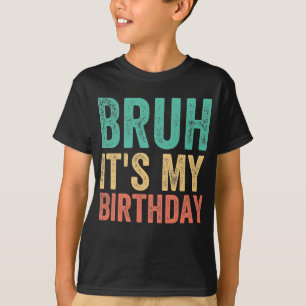 Bruh It's My Birthday T-Shirt