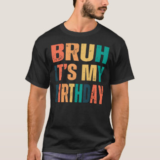 Bruh It's my birthdy T-Shirt