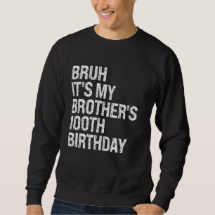Bruh It's My Brother's 100th Birthday King Happy C Sweatshirt